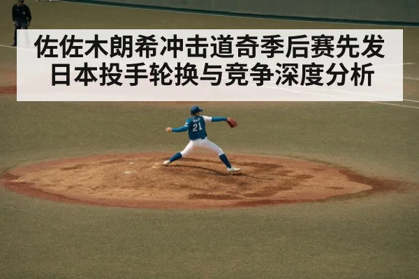 佐佐木朗希冲击道奇季后赛先发 日本投手轮换与竞争深度分析